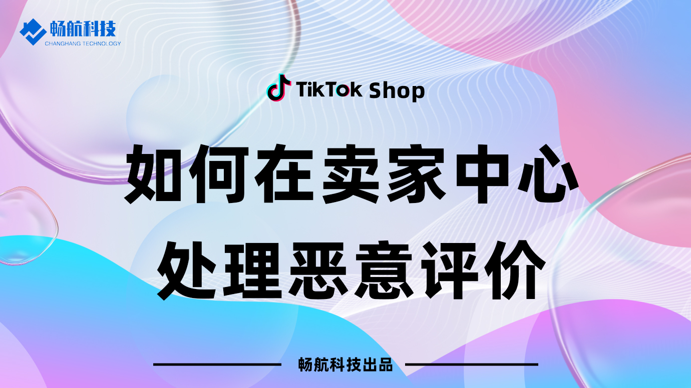 如何在TikTokShop卖家中心处理恶意评价？
